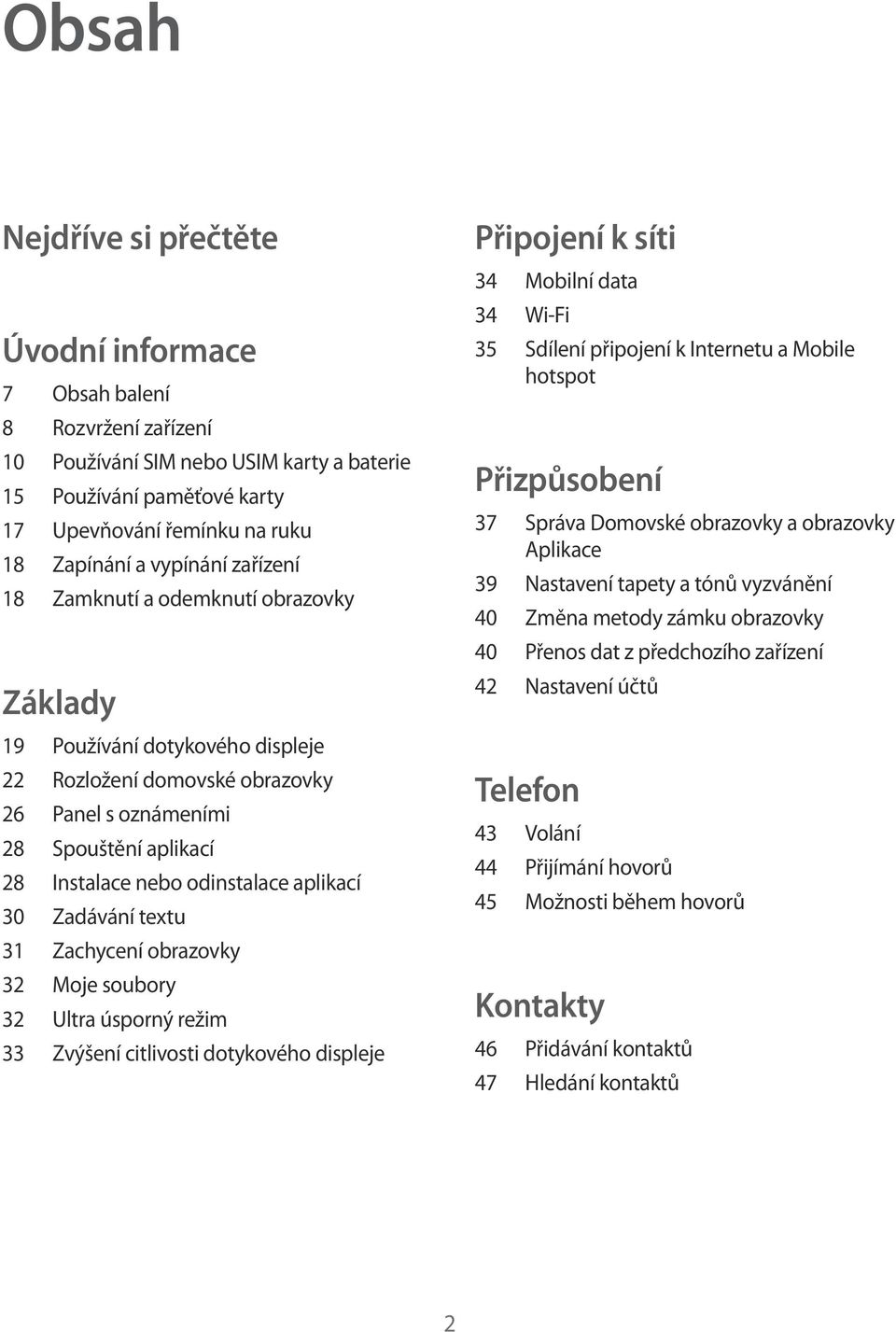 aplikací 30 Zadávání textu 31 Zachycení obrazovky 32 Moje soubory 32 Ultra úsporný režim 33 Zvýšení citlivosti dotykového displeje Připojení k síti 34 Mobilní data 34 Wi-Fi 35 Sdílení připojení k