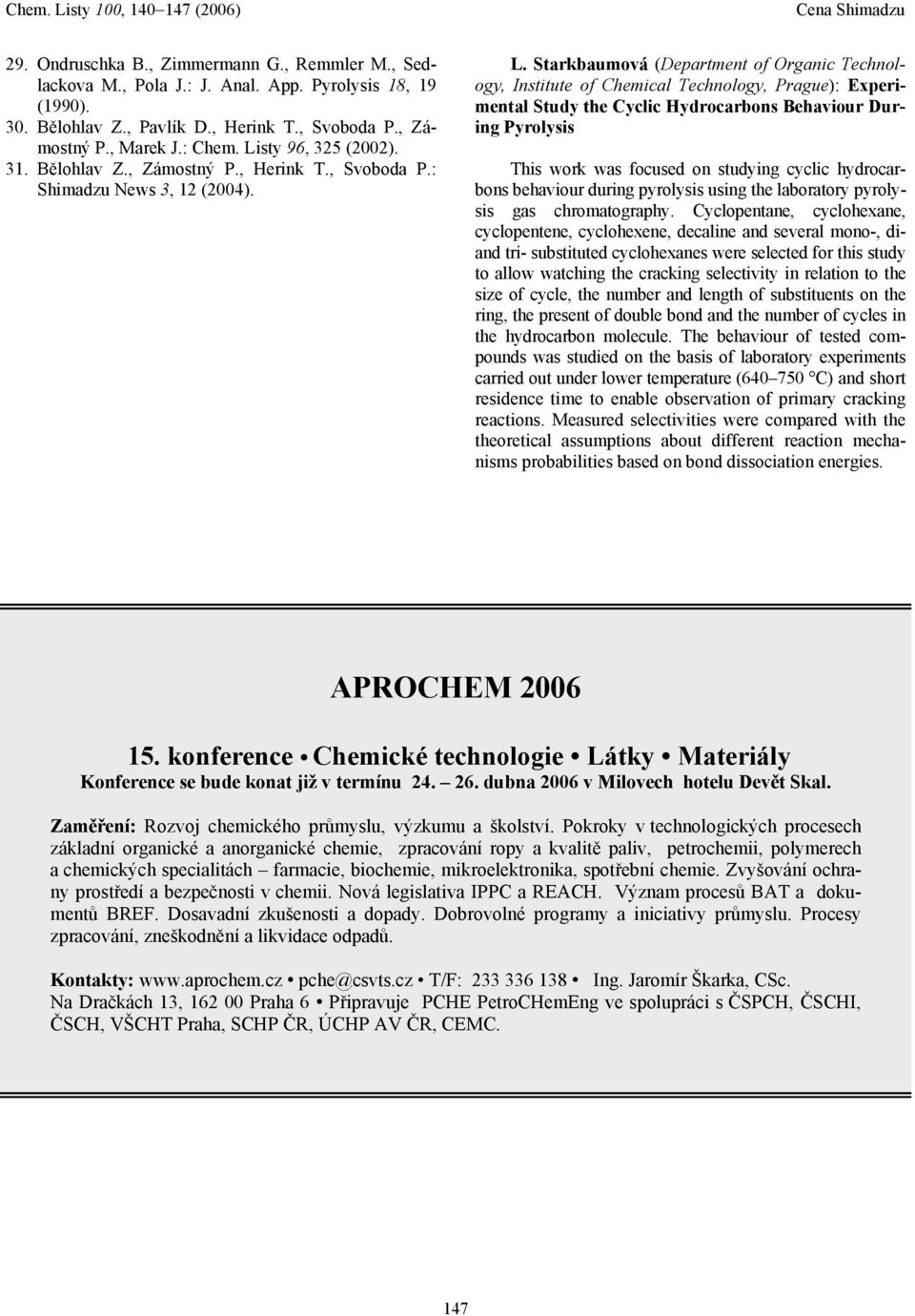 Hydrocarbons Behaviour During Pyrolysis This work was focused on studying cyclic hydrocarbons behaviour during pyrolysis using the laboratory pyrolysis gas chromatography Cyclopentane, cyclohexane,
