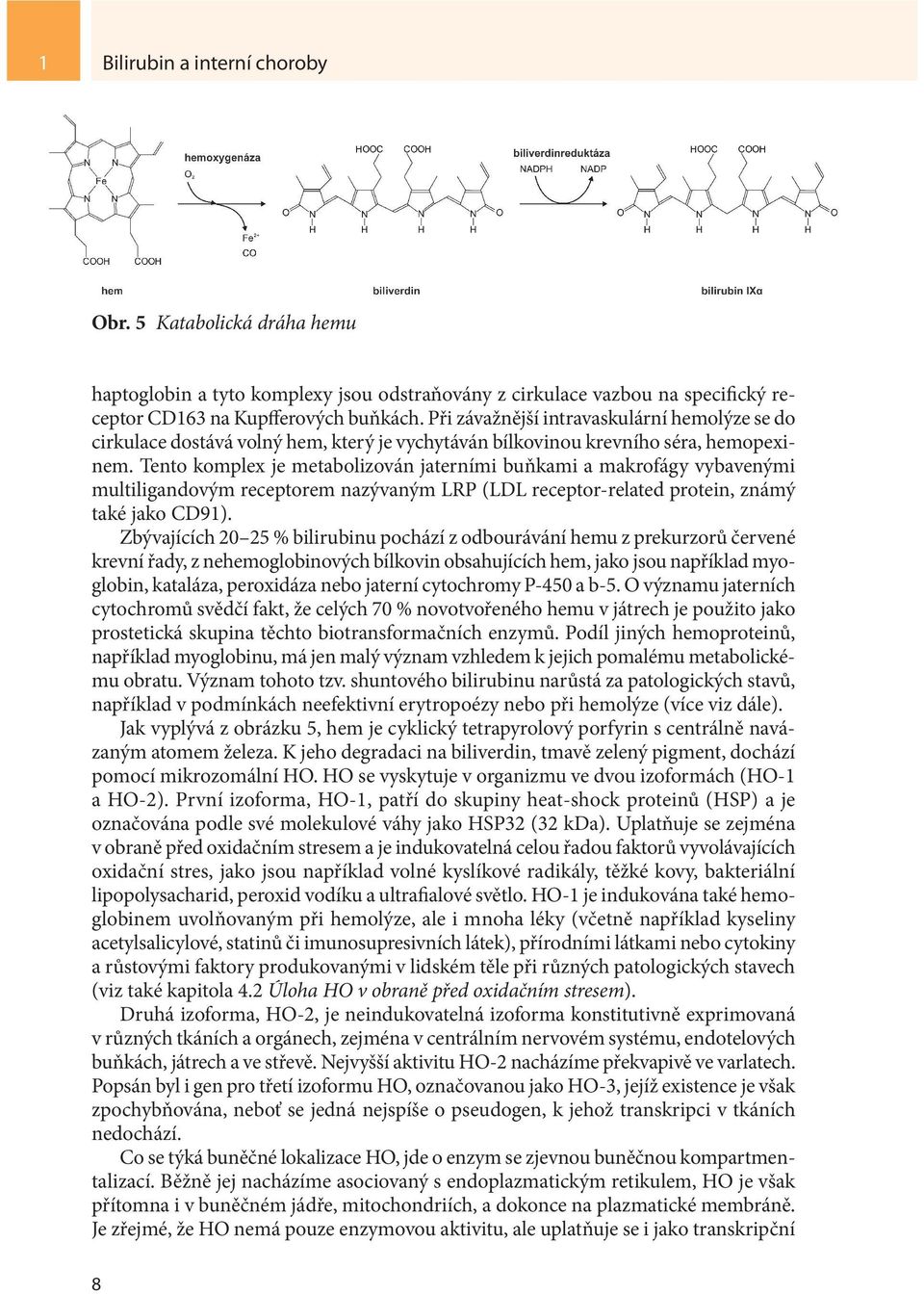 Tento komplex je metabolizován jaterními buňkami a makrofágy vybavenými multiligandovým receptorem nazývaným LRP (LDL receptor-related protein, známý také jako CD91).