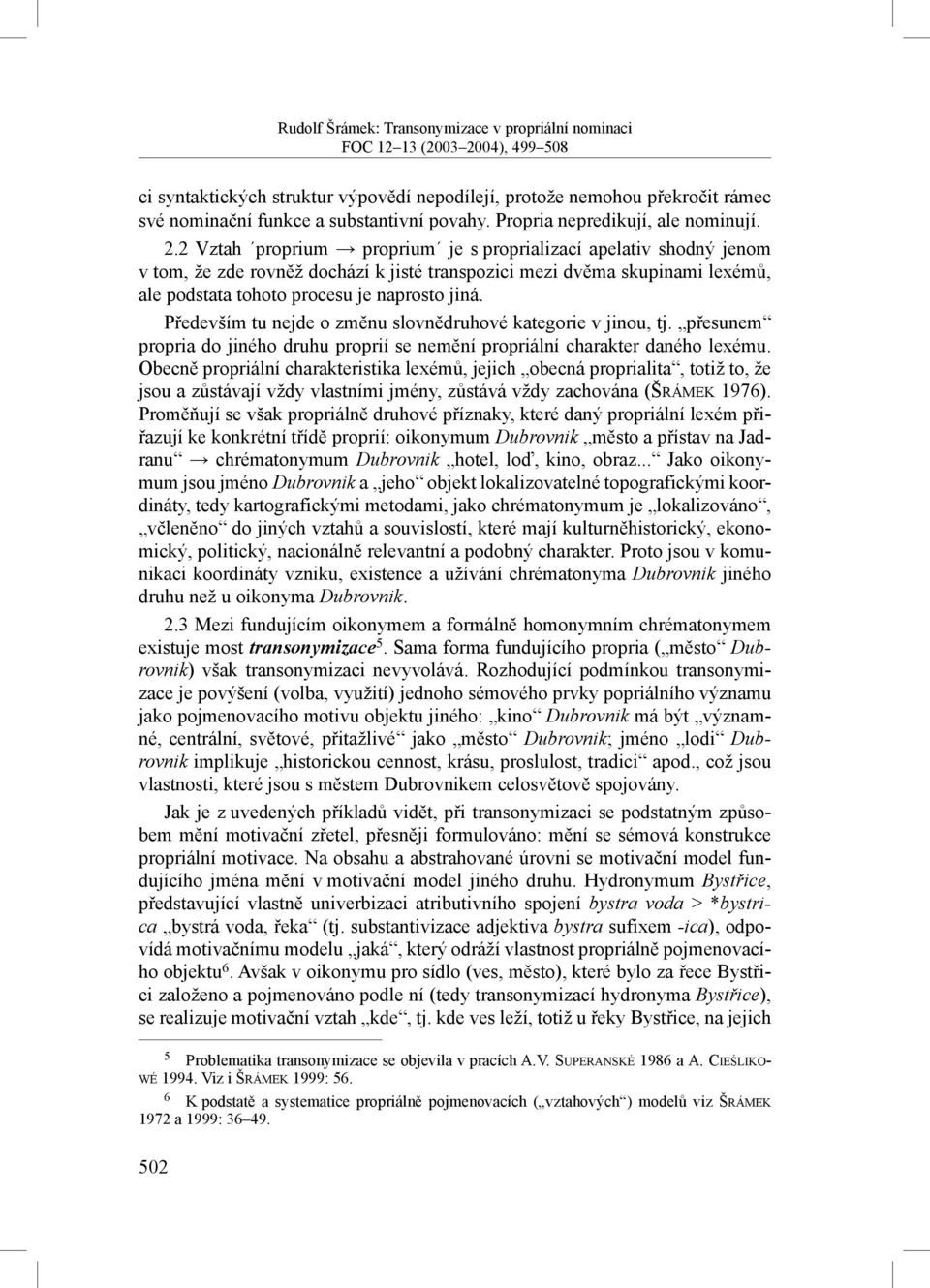 Především tu nejde o změnu slovnědruhové kategorie v jinou, tj. přesunem propria do jiného druhu proprií se nemění propriální charakter daného lexému.