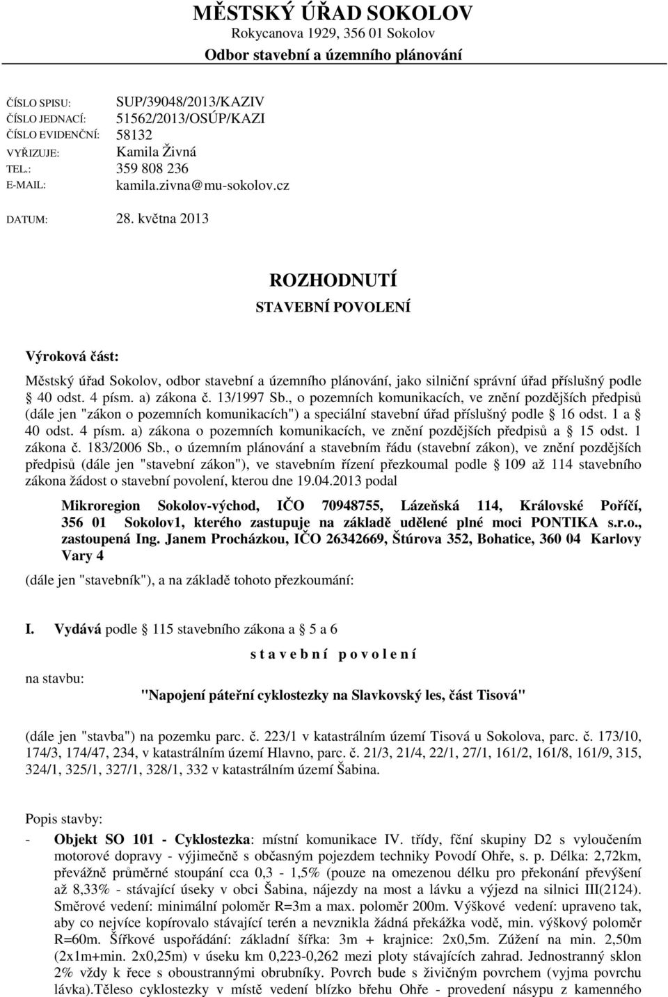 května 2013 ROZHODNUTÍ STAVEBNÍ POVOLENÍ Výroková část: Městský úřad Sokolov, odbor stavební a územního plánování, jako silniční správní úřad příslušný podle 40 odst. 4 písm. a) zákona č. 13/1997 Sb.