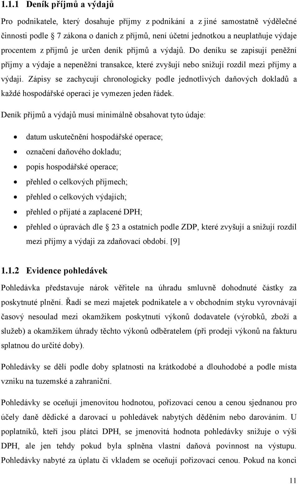 Zápisy se zachycují chronologicky podle jednotlivých daňových dokladů a každé hospodářské operaci je vymezen jeden řádek.