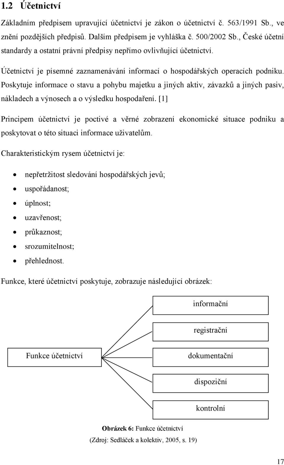 Poskytuje informace o stavu a pohybu majetku a jiných aktiv, závazků a jiných pasiv, nákladech a výnosech a o výsledku hospodaření.