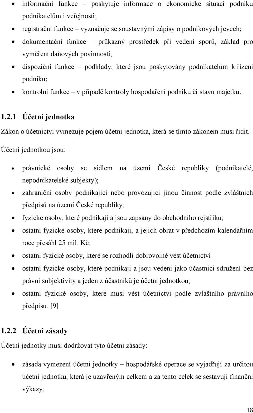 podniku či stavu majetku. 1.2.1 Účetní jednotka Zákon o účetnictví vymezuje pojem účetní jednotka, která se tímto zákonem musí řídit.