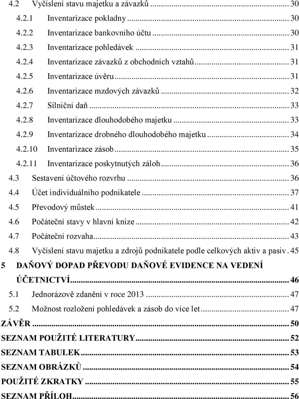 .. 34 4.2.10 Inventarizace zásob... 35 4.2.11 Inventarizace poskytnutých záloh... 36 4.3 Sestavení účtového rozvrhu... 36 4.4 Účet individuálního podnikatele... 37 4.5 Převodový můstek... 41 4.