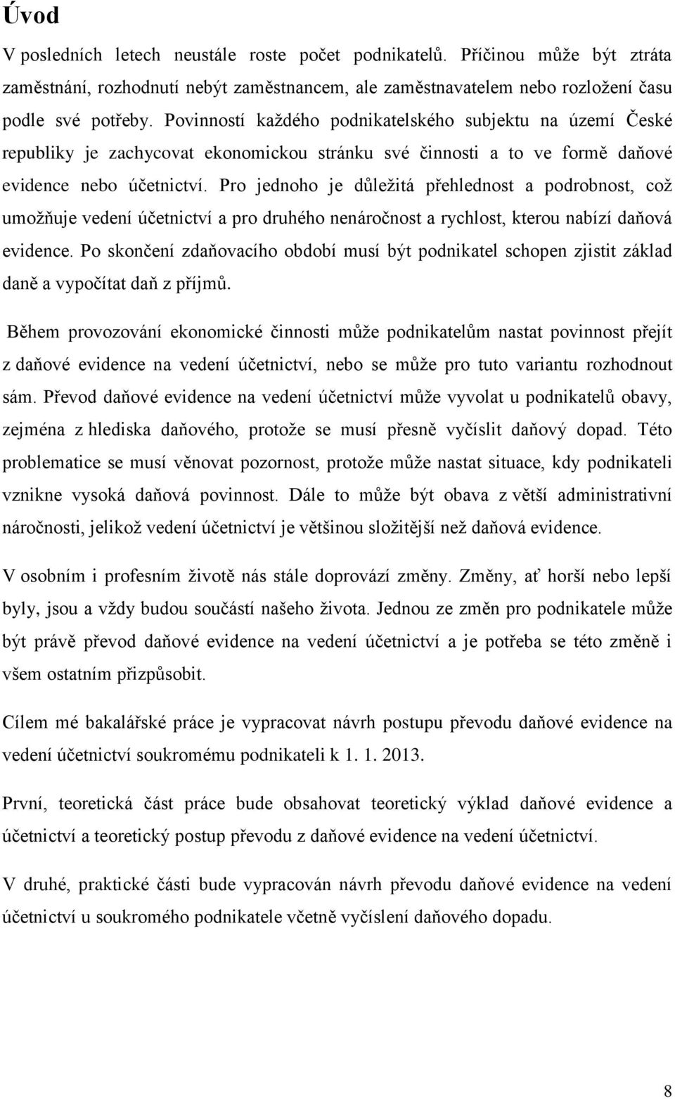 Pro jednoho je důležitá přehlednost a podrobnost, což umožňuje vedení účetnictví a pro druhého nenáročnost a rychlost, kterou nabízí daňová evidence.