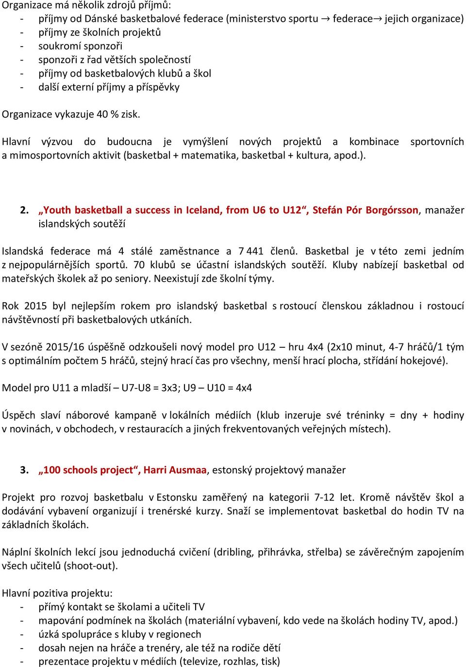Hlavní výzvou do budoucna je vymýšlení nových projektů a kombinace sportovních a mimosportovních aktivit (basketbal + matematika, basketbal + kultura, apod.). 2.