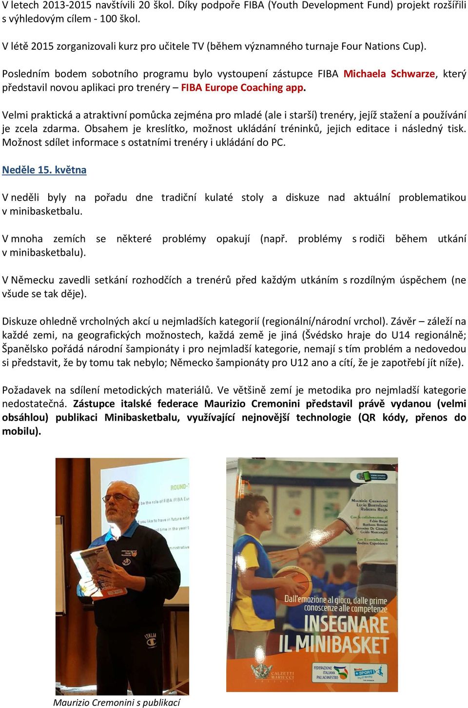 Posledním bodem sobotního programu bylo vystoupení zástupce FIBA Michaela Schwarze, který představil novou aplikaci pro trenéry FIBA Europe Coaching app.