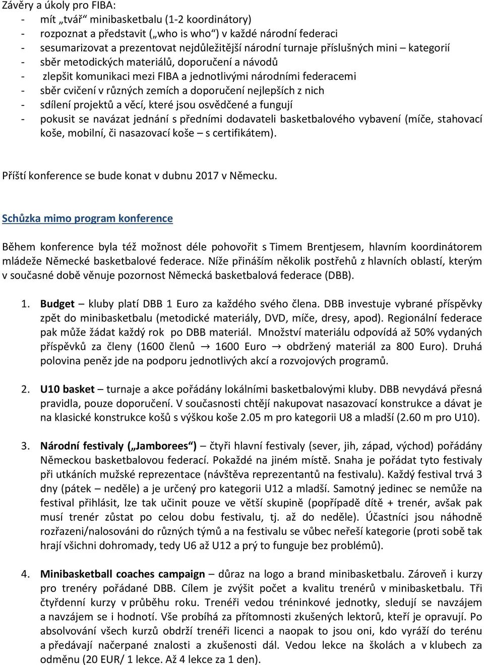 z nich - sdílení projektů a věcí, které jsou osvědčené a fungují - pokusit se navázat jednání s předními dodavateli basketbalového vybavení (míče, stahovací koše, mobilní, či nasazovací koše s