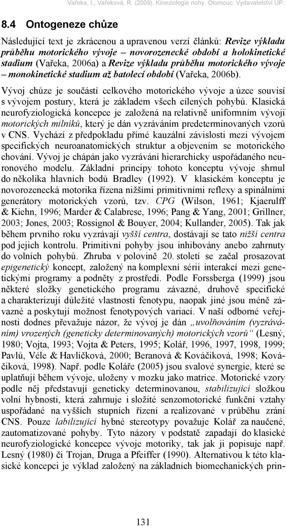 Vývoj chůze je součástí celkového motorického vývoje a úzce souvisí s vývojem postury, která je základem všech cílených pohybů.