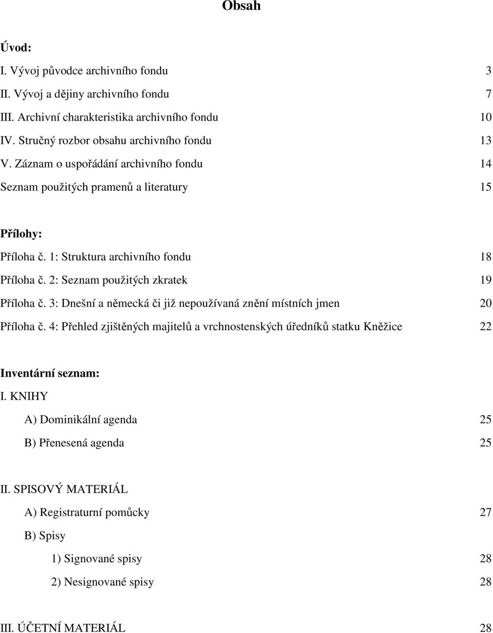 1: Struktura archivního fondu 18 Příloha č. 2: Seznam použitých zkratek 19 Příloha č. 3: Dnešní a německá či již nepoužívaná znění místních jmen 20 Příloha č.