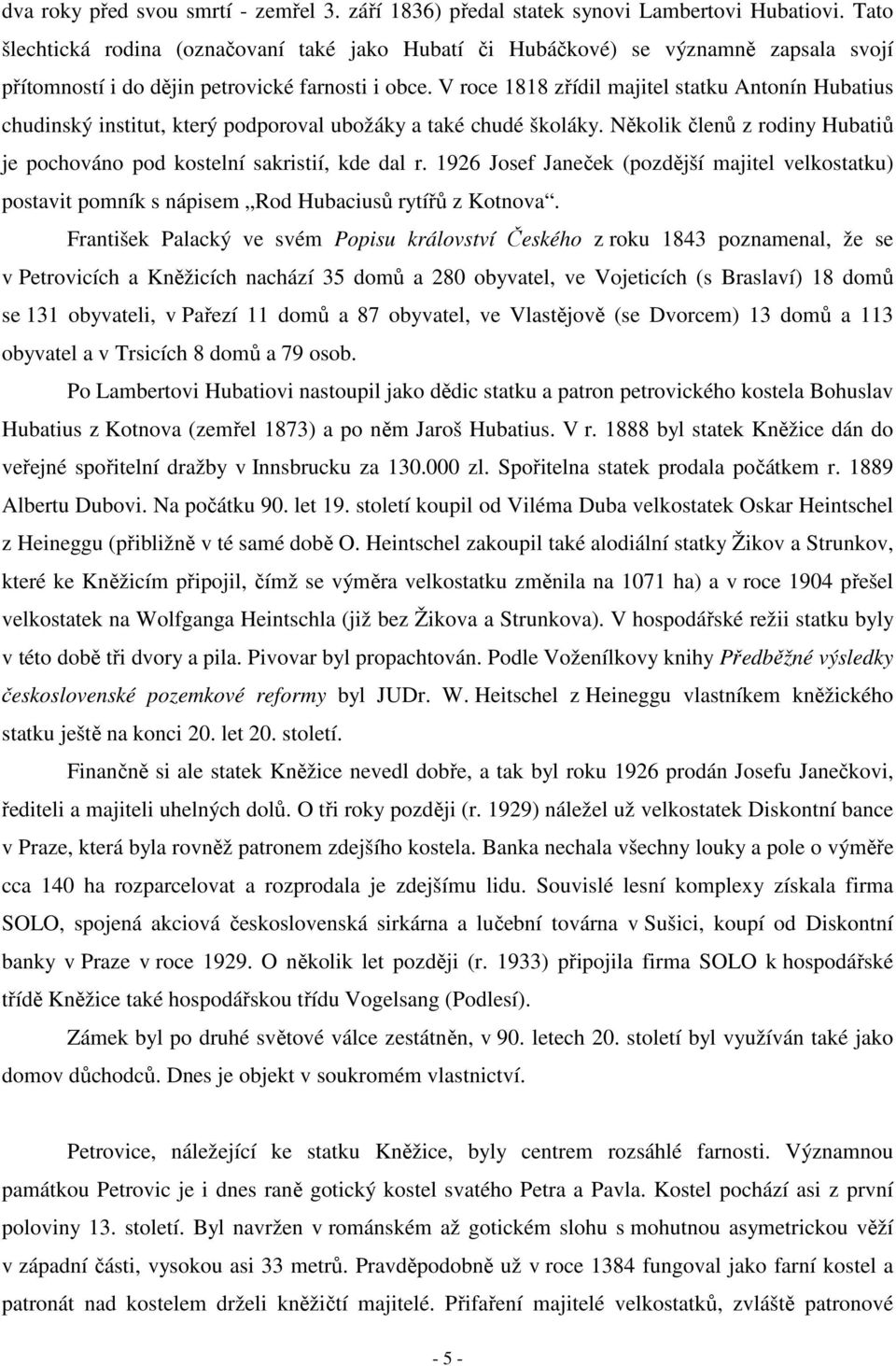 V roce 1818 zřídil majitel statku Antonín Hubatius chudinský institut, který podporoval ubožáky a také chudé školáky. Několik členů z rodiny Hubatiů je pochováno pod kostelní sakristií, kde dal r.