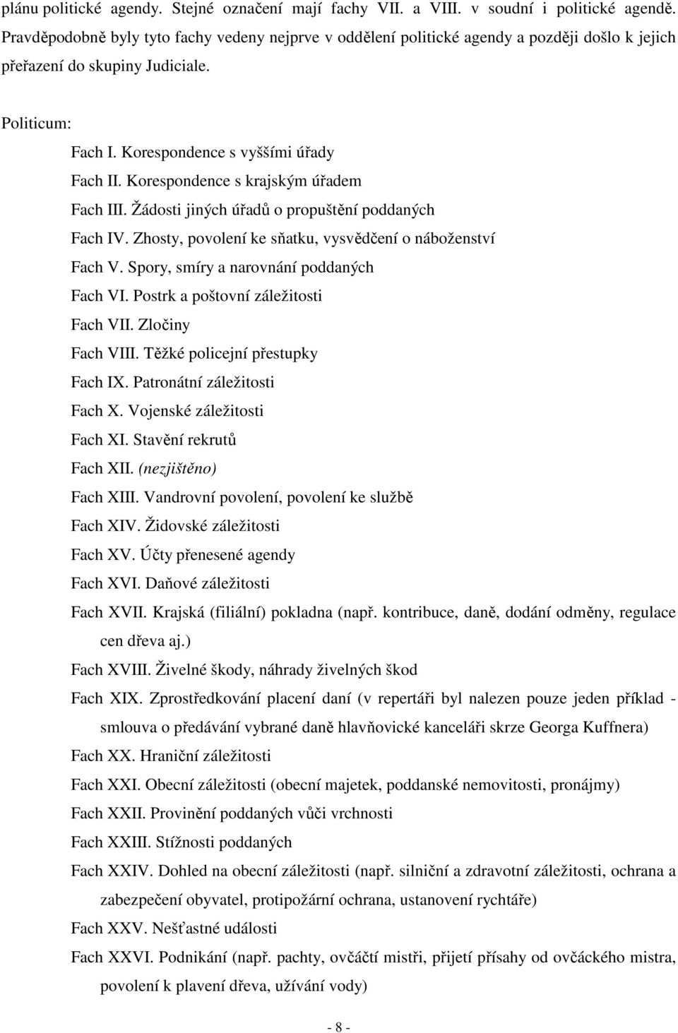 Korespondence s krajským úřadem Fach III. Žádosti jiných úřadů o propuštění poddaných Fach IV. Zhosty, povolení ke sňatku, vysvědčení o náboženství Fach V. Spory, smíry a narovnání poddaných Fach VI.