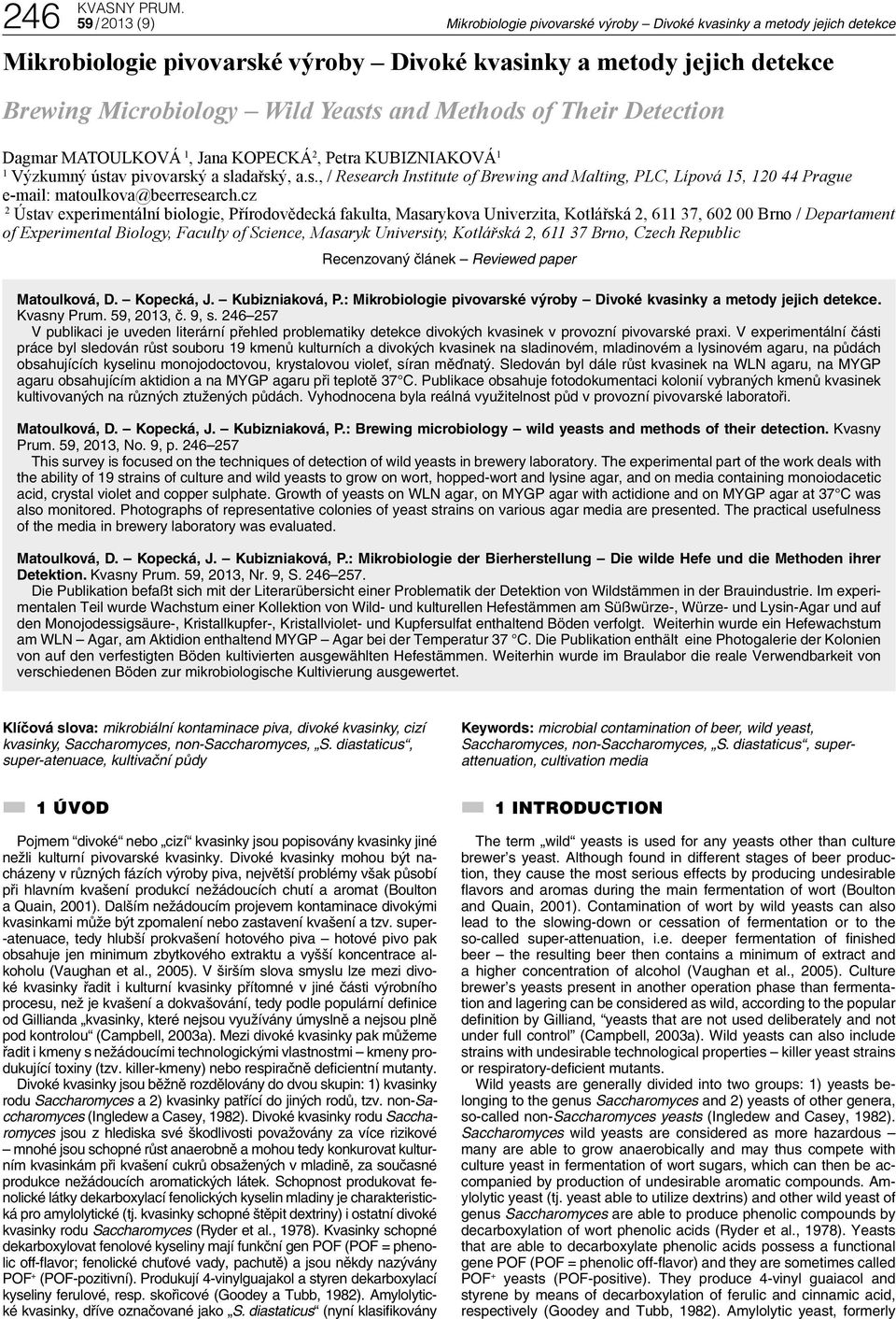 cz 2 Ústav experimentální biologie, Přírodovědecká fakulta, Masarykova Univerzita, Kotlářská 2, 611 37, 602 00 rno / Departament of Experimental iology, Faculty of Science, Masaryk University,