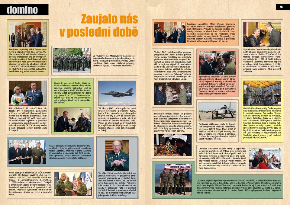 Slavnostního ceremoniálu se na Pražském hradě zúčastnil ministr obrany Martin Stropnický, ministryně školství Kateřina Valachová a předseda Akademického senátu UO prof. Jiří Kassa.