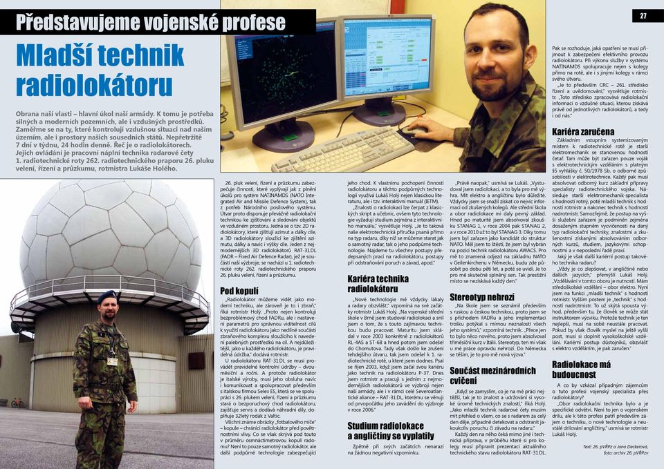 Jejich ovládání je pracovní náplní technika radarové čety 1. radiotechnické roty 262