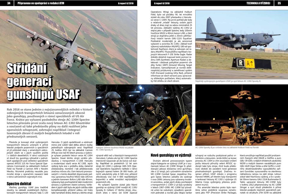 Základní výzbroj AC-130U je stejná jako v případě Spectre, tedy 105mm houfnice M102 a 40mm kanon L/60, u části strojů je doplněna ještě o 25mm pětihlavňový rotační kanon GAU-12/U Equalizer.