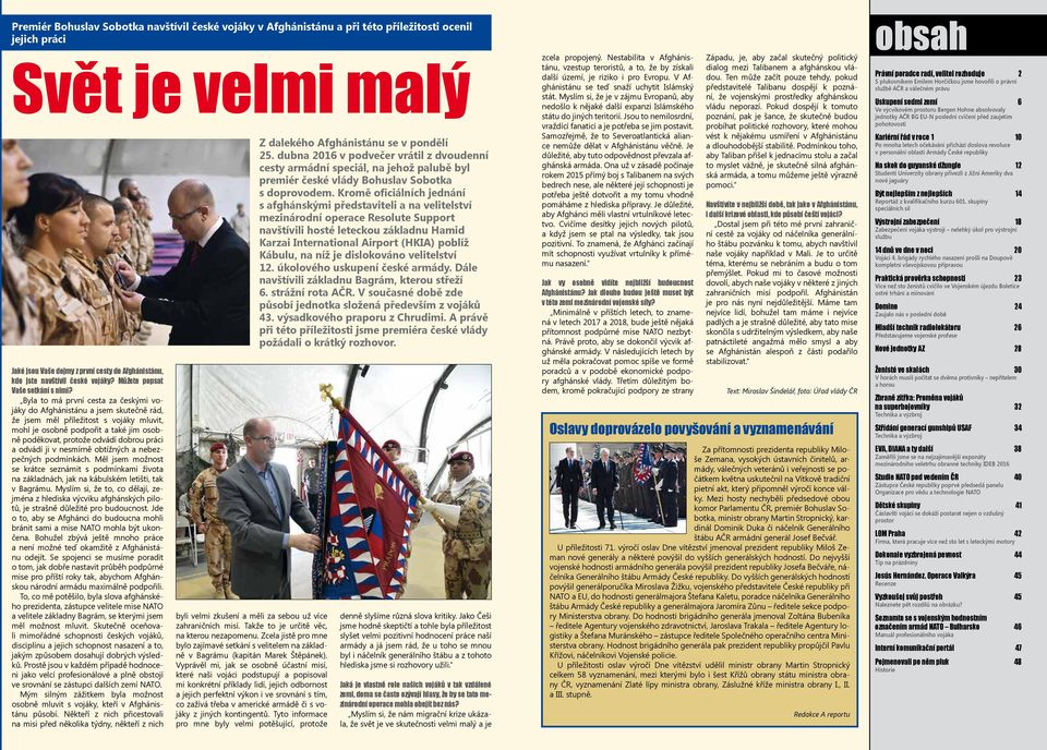 Byla to má první cesta za českými vojáky do Afghánistánu a jsem skutečně rád, že jsem měl příležitost s vojáky mluvit, mohl je osobně podpořit a také jim osobně poděkovat, protože odvádí dobrou práci