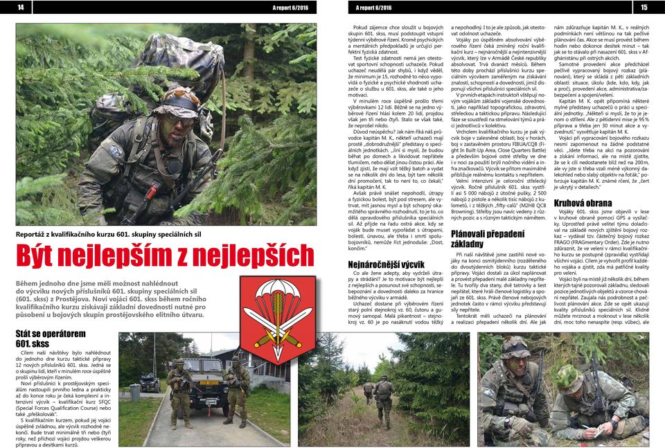skss během ročního kvalifikačního kurzu získávají základní dovednosti nutné pro působení u bojových skupin prostějovského elitního útvaru. Pokud zájemce chce sloužit u bojových skupin 601.