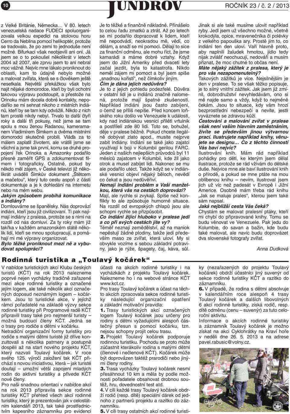 Bifurkaci v ak neobjevili ani oni. Já jsem se o to pokou el nûkolikrát v letech 2004 aï 2007, ale zprvu jsem to ani nebral moc váïnû.