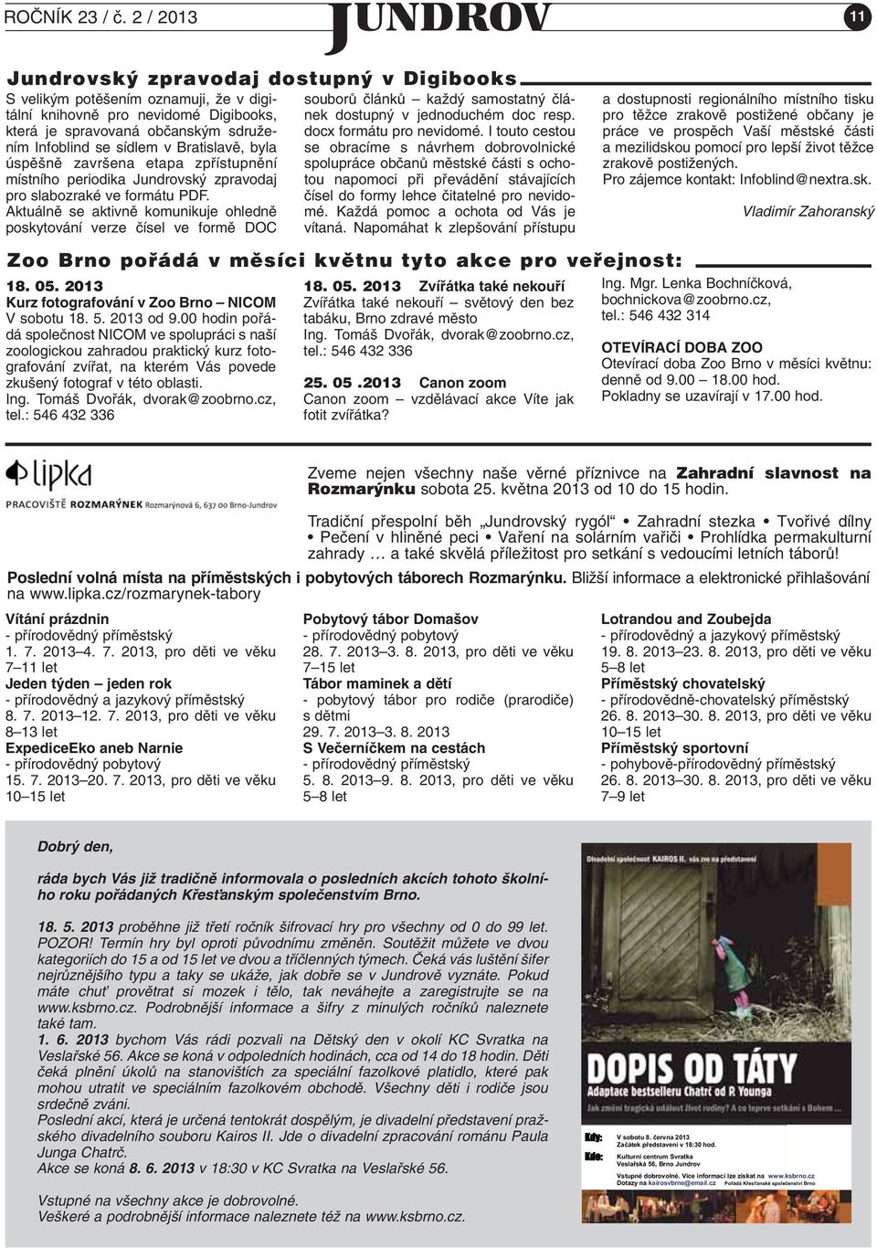 v Bratislavû, byla úspû nû zavr ena etapa zpfiístupnûní místního periodika Jundrovsk zpravodaj pro slabozraké ve formátu PDF.