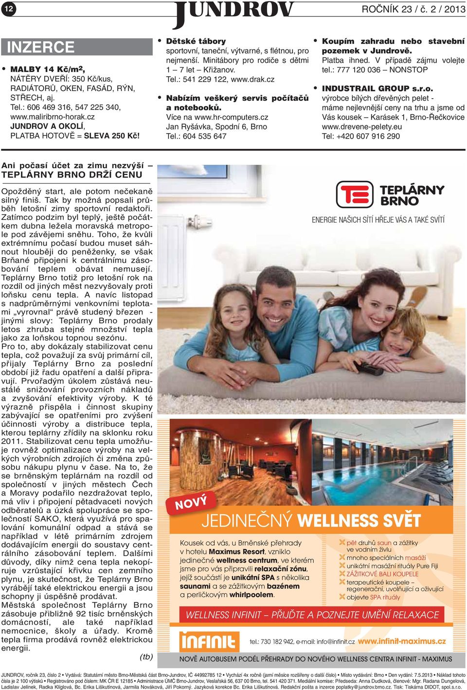 cz Nabízím ve ker servis poãítaãû a notebookû. Více na www.hr-computers.cz Jan Ry ávka, Spodní 6, Brno Tel.: 604 535 647 Koupím zahradu nebo stavební pozemek v Jundrovû. Platba ihned.