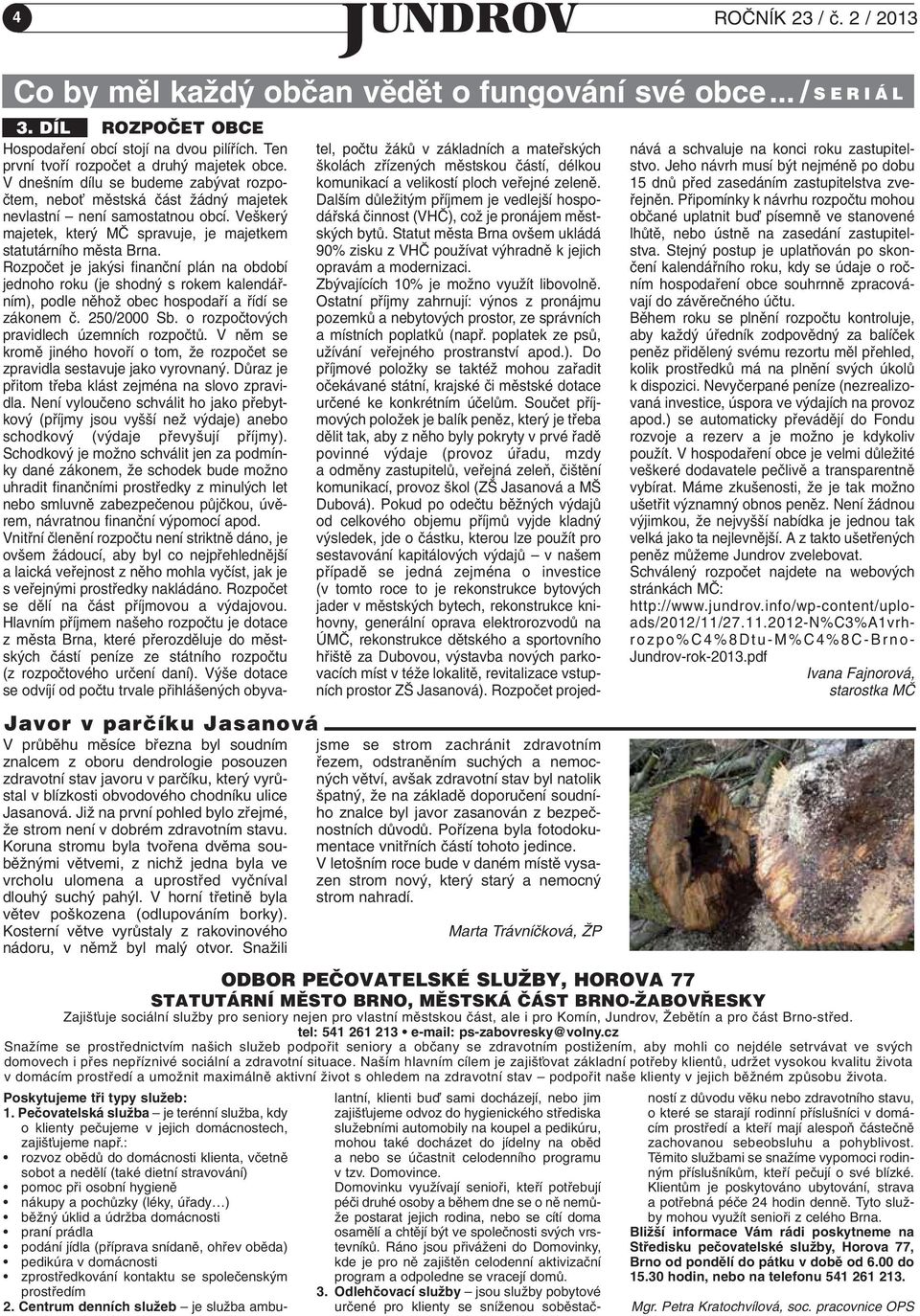 Jasanová. JiÏ na první pohled bylo zfiejmé, Ïe strom není v dobrém zdravotním stavu.
