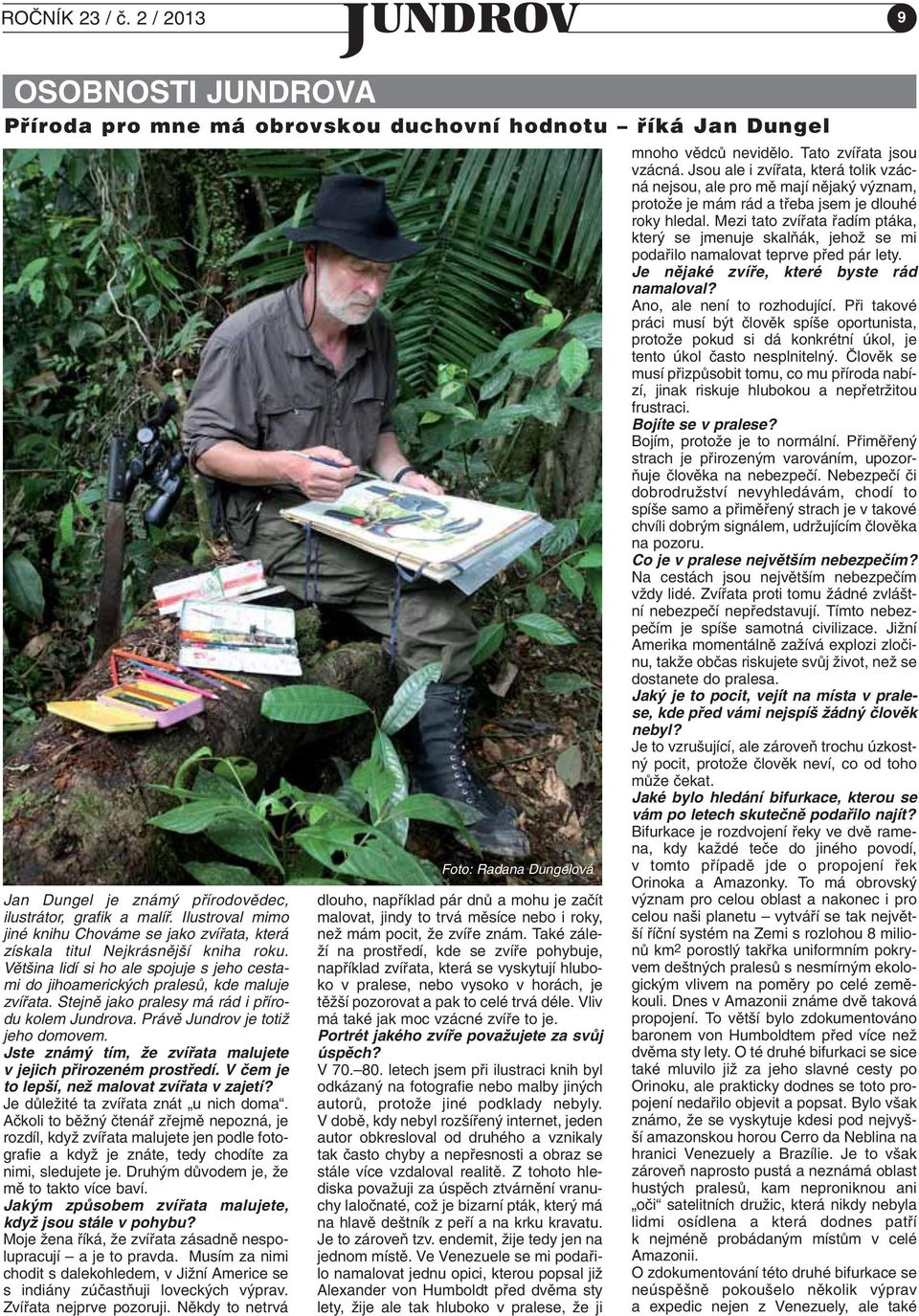 Stejnû jako pralesy má rád i pfiírodu kolem Jundrova. Právû Jundrov je totiï jeho domovem. Jste znám tím, Ïe zvífiata malujete v jejich pfiirozeném prostfiedí.