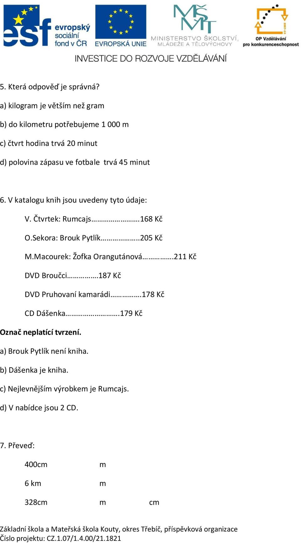 minut 6. V katalogu knih jsou uvedeny tyto údaje: V. tvrtek: Rumcajs.168 K O.Sekora: Brouk Pytlík..205 K M.