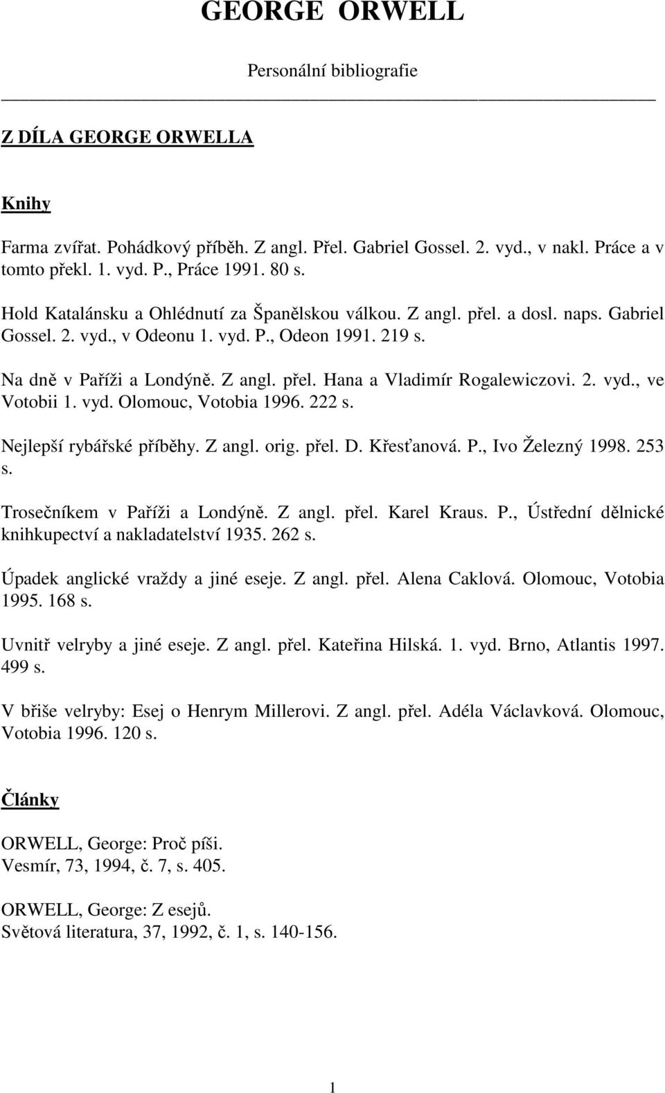 2. vyd., ve Votobii 1. vyd. Olomouc, Votobia 1996. 222 s. Nejlepší rybářské příběhy. Z angl. orig. přel. D. Křesťanová. P., Ivo Železný 1998. 253 s. Trosečníkem v Paříži a Londýně. Z angl. přel. Karel Kraus.