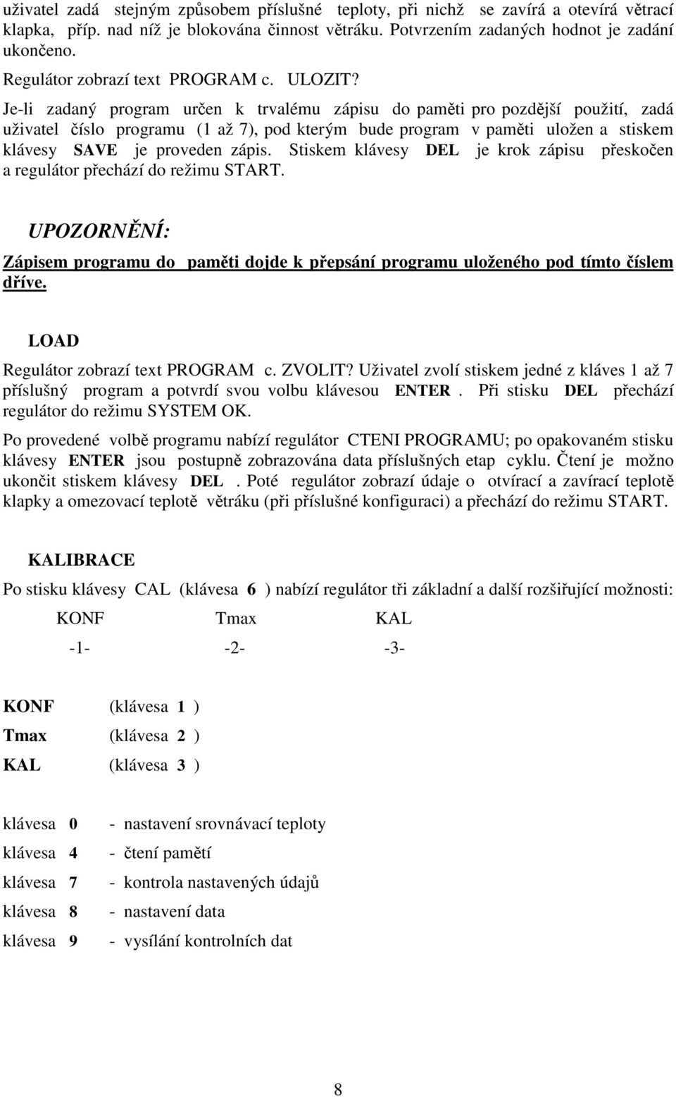 Je-li zadaný program uren k trvalému zápisu do pamti pro pozdjší použití, zadá uživatel íslo programu (1 až 7), pod kterým bude program v pamti uložen a stiskem klávesy SAVE je proveden zápis.