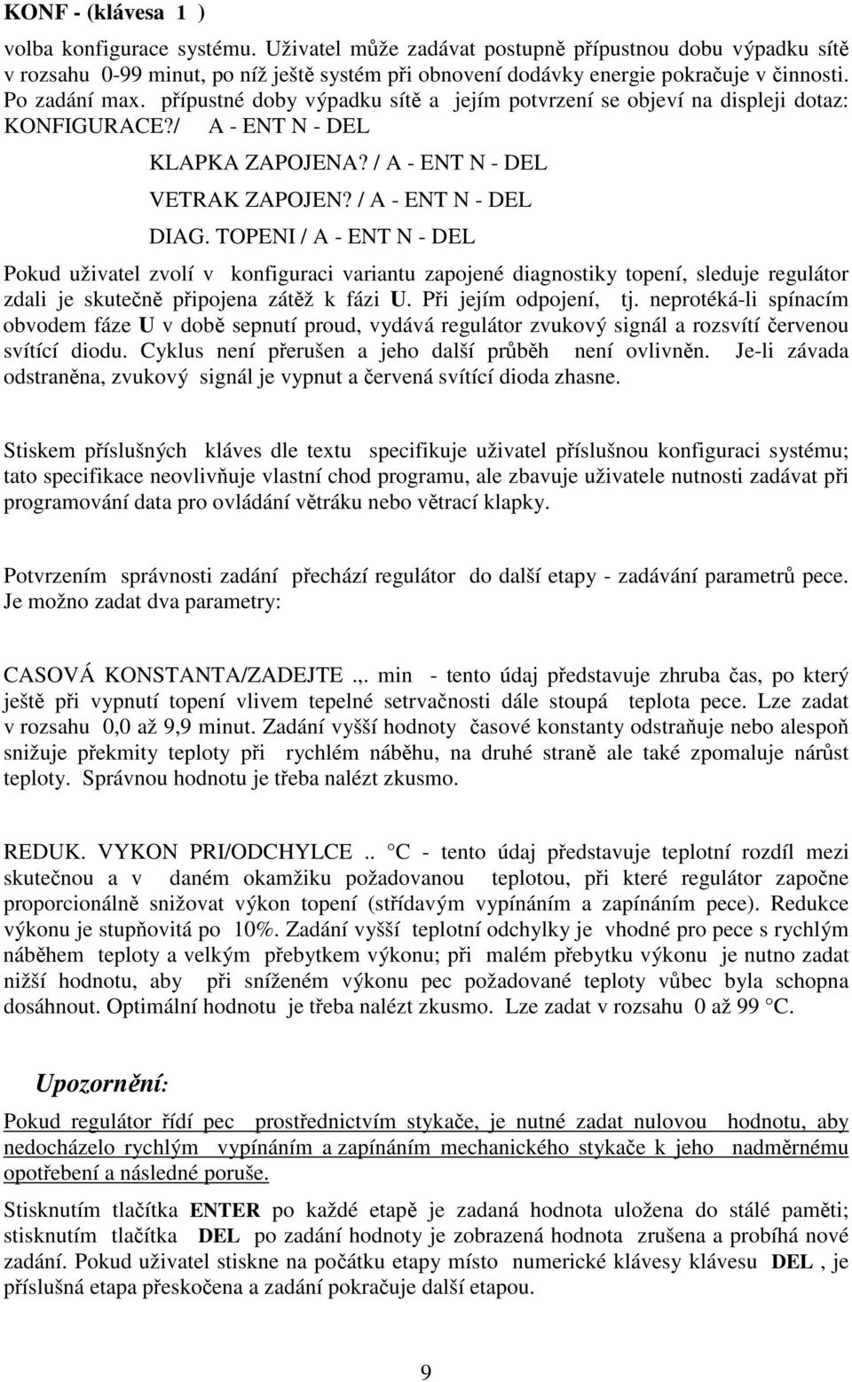 TOPENI / A - ENT N - DEL Pokud uživatel zvolí v konfiguraci variantu zapojené diagnostiky topení, sleduje regulátor zdali je skuten pipojena zátž k fázi U. Pi jejím odpojení, tj.