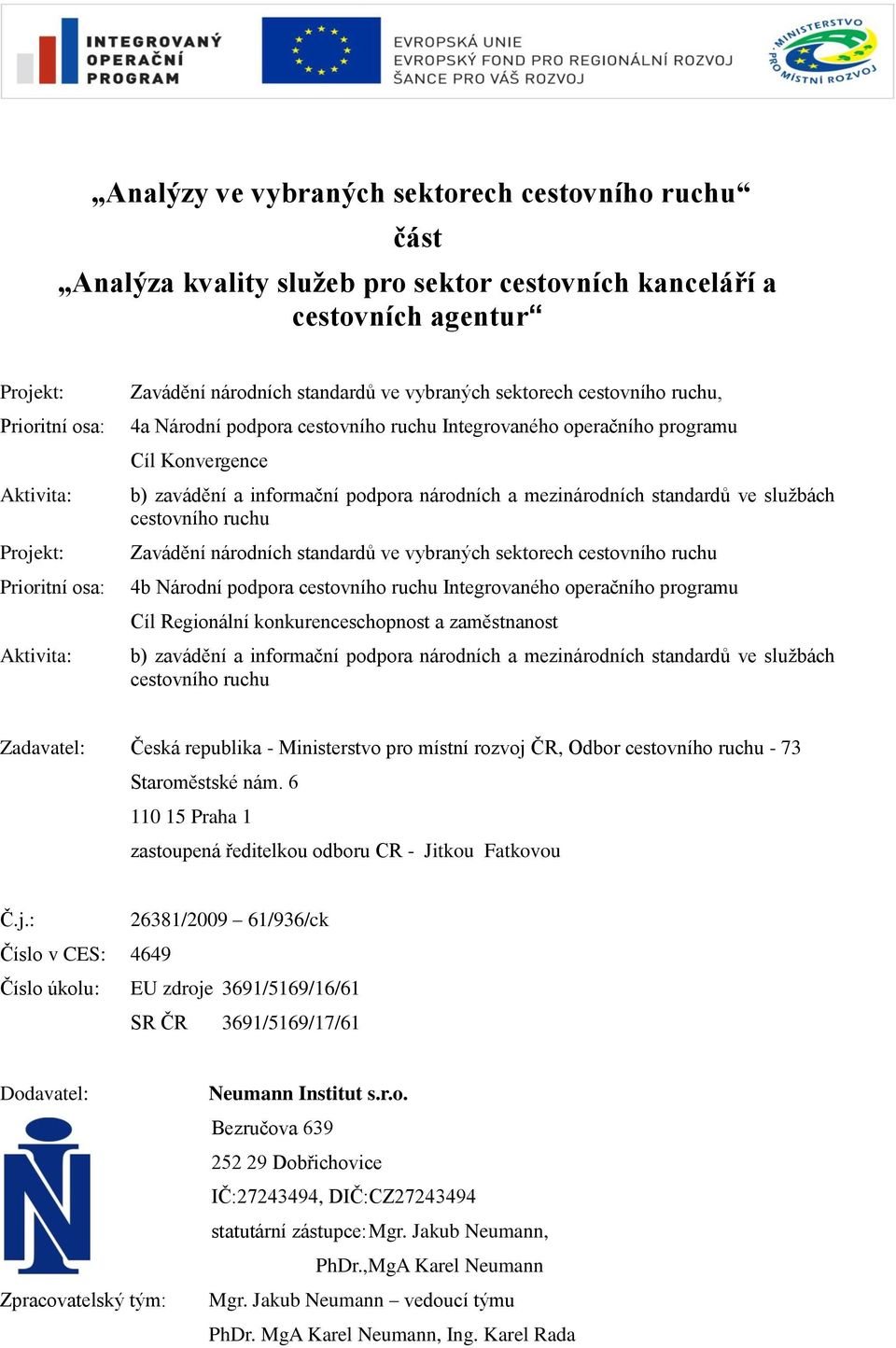 a mezinárodních standardů ve sluţbách cestovního ruchu Zavádění národních standardů ve vybraných sektorech cestovního ruchu 4b Národní podpora cestovního ruchu Integrovaného operačního programu Cíl