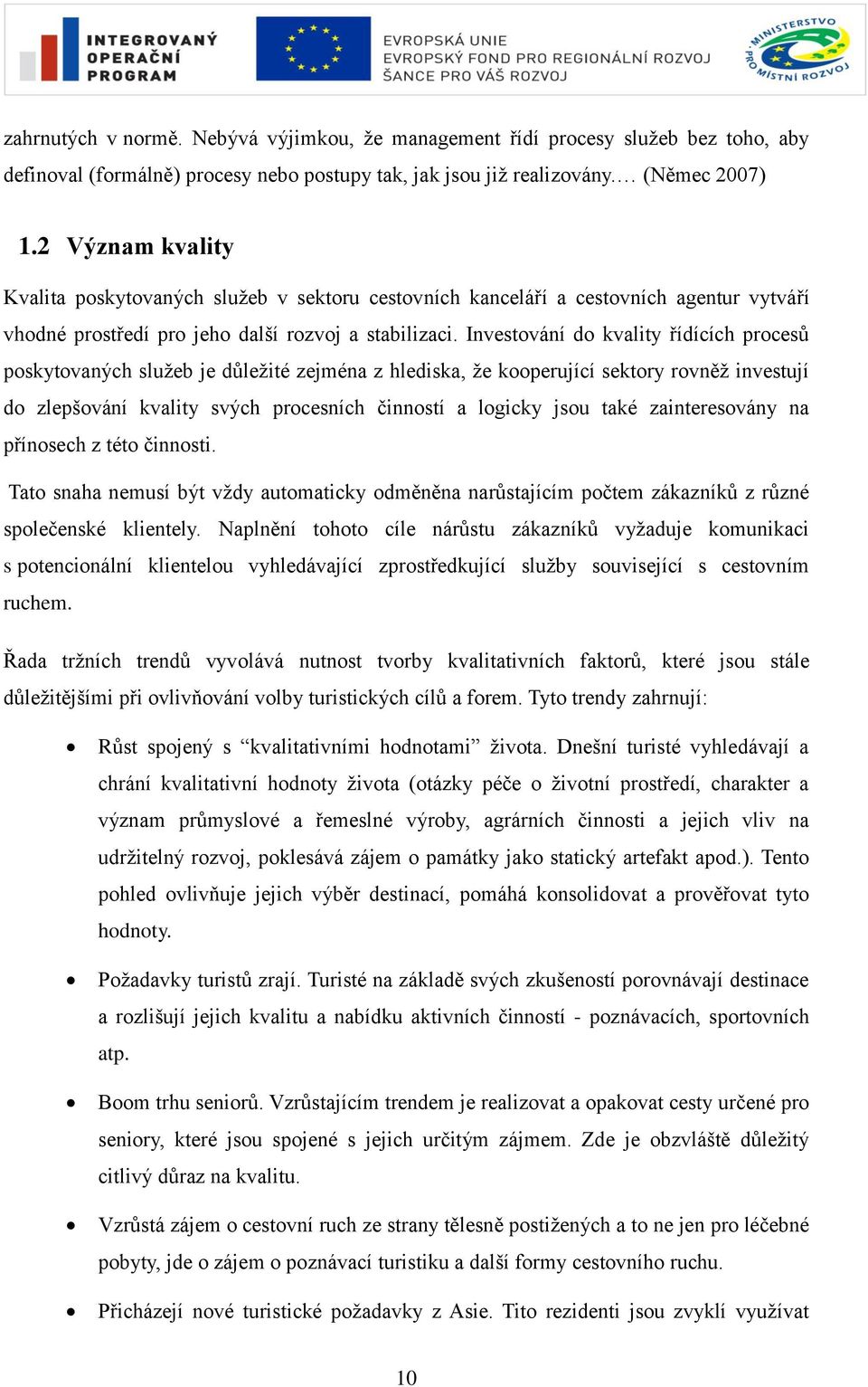 Investování do kvality řídících procesů poskytovaných sluţeb je důleţité zejména z hlediska, ţe kooperující sektory rovněţ investují do zlepšování kvality svých procesních činností a logicky jsou