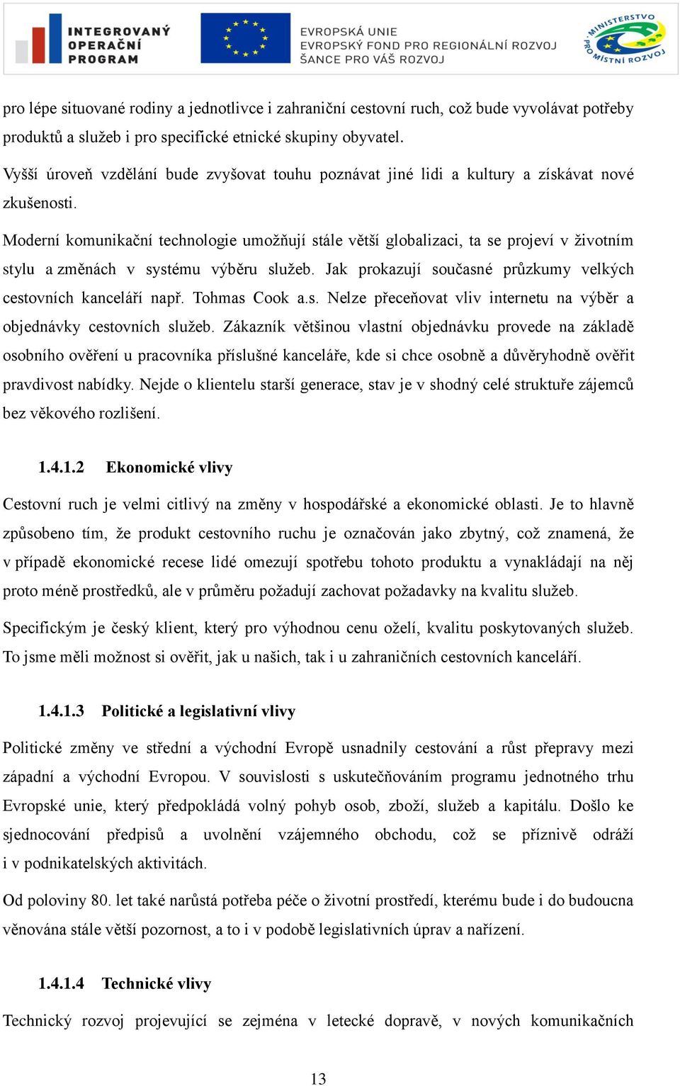 Moderní komunikační technologie umoţňují stále větší globalizaci, ta se projeví v ţivotním stylu a změnách v systému výběru sluţeb. Jak prokazují současné průzkumy velkých cestovních kanceláří např.