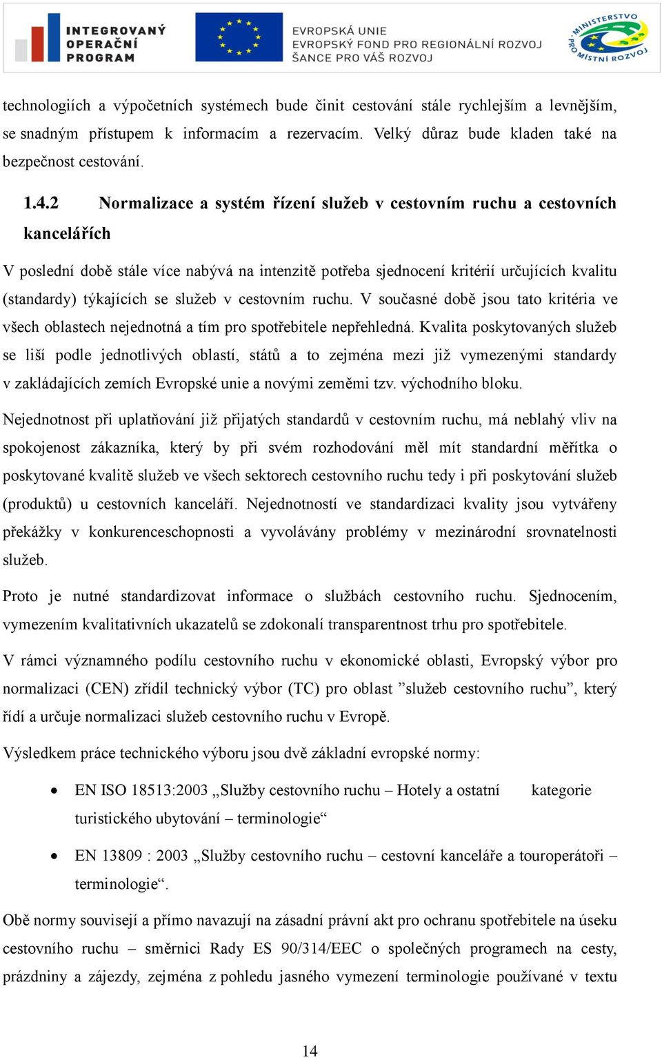 sluţeb v cestovním ruchu. V současné době jsou tato kritéria ve všech oblastech nejednotná a tím pro spotřebitele nepřehledná.