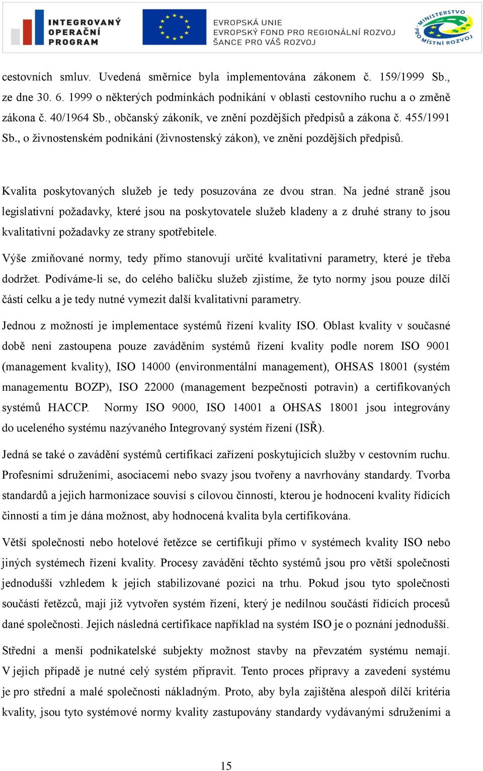 Kvalita poskytovaných sluţeb je tedy posuzována ze dvou stran.