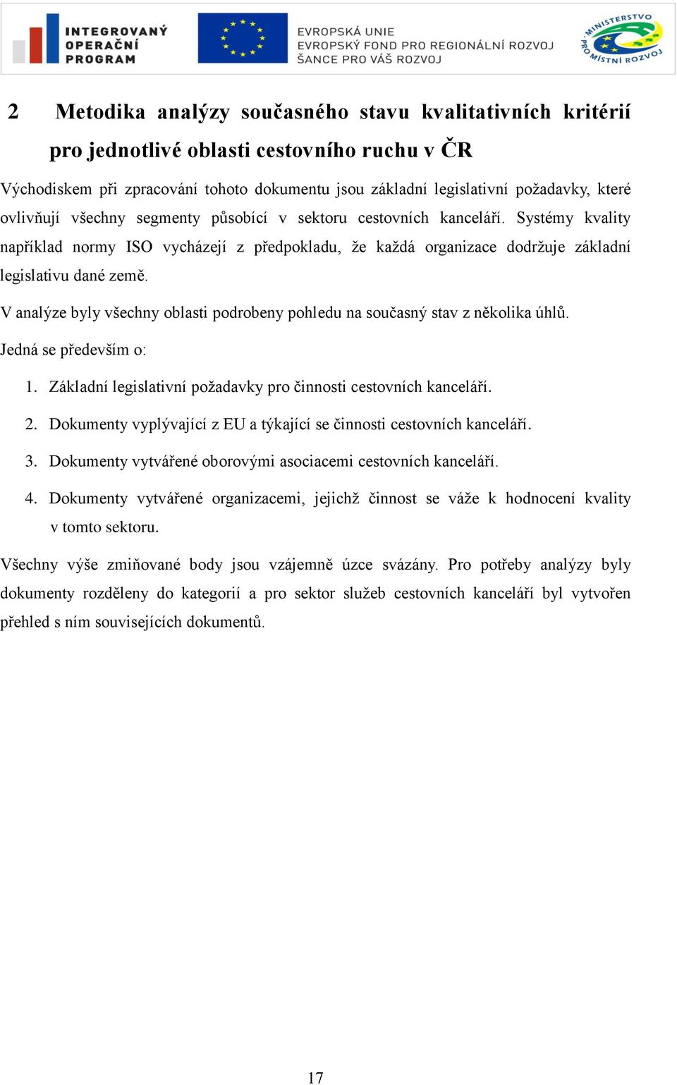 V analýze byly všechny oblasti podrobeny pohledu na současný stav z několika úhlů. Jedná se především o: 1. Základní legislativní poţadavky pro činnosti cestovních kanceláří. 2.