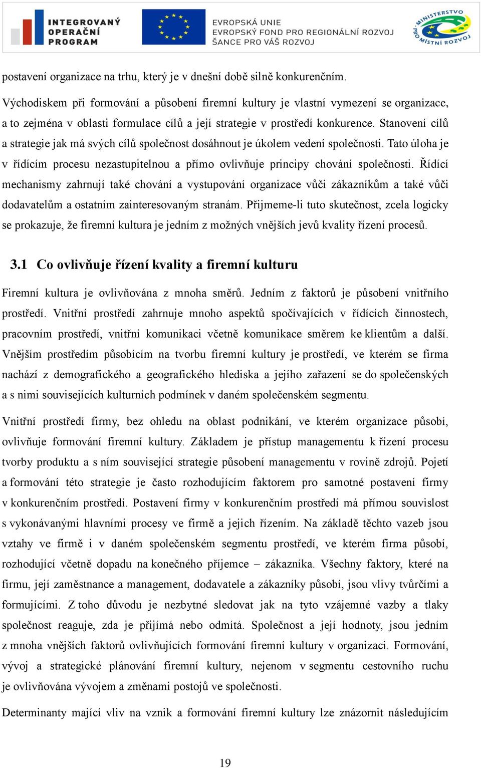 Stanovení cílů a strategie jak má svých cílů společnost dosáhnout je úkolem vedení společnosti. Tato úloha je v řídícím procesu nezastupitelnou a přímo ovlivňuje principy chování společnosti.