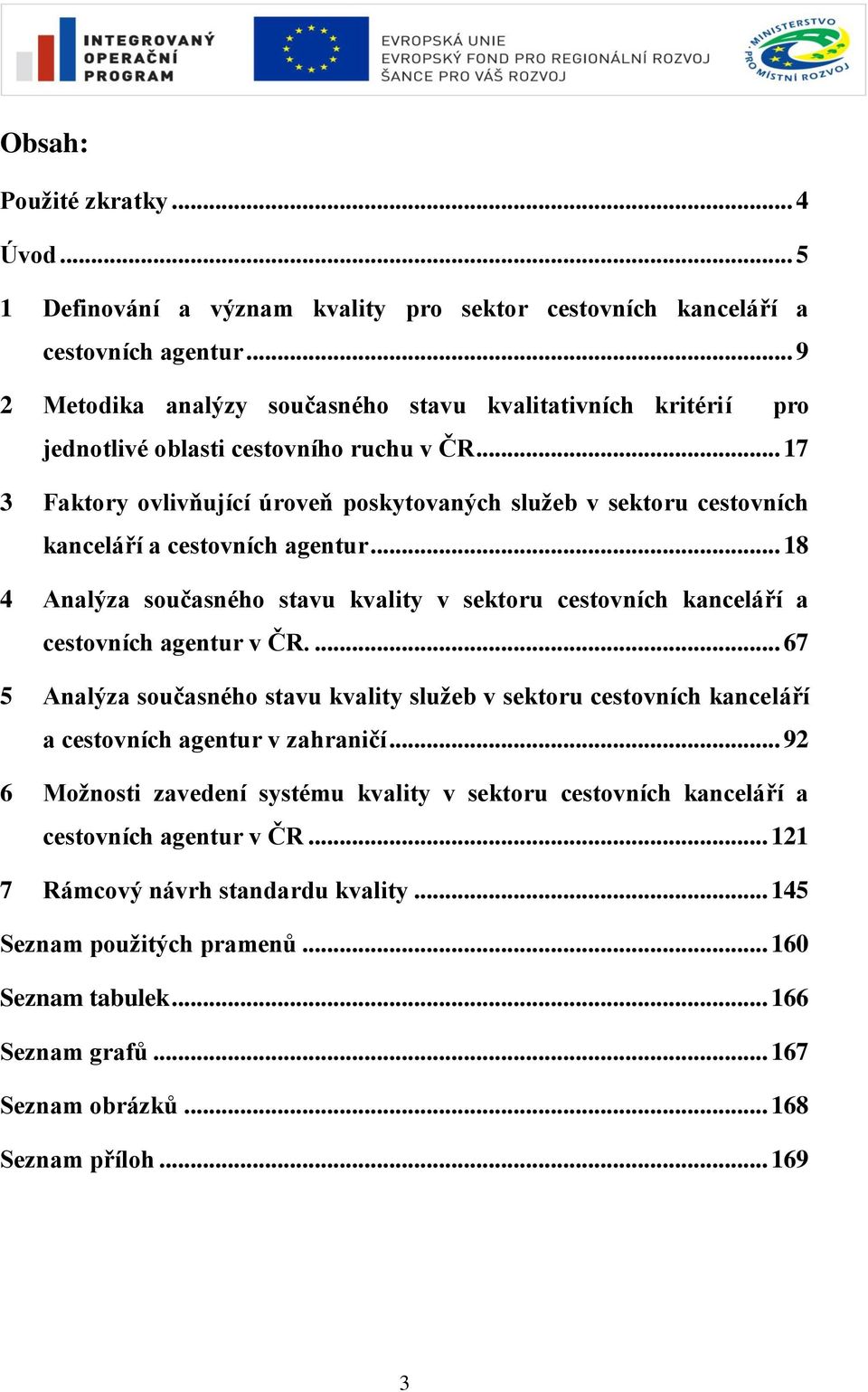 .. 17 3 Faktory ovlivňující úroveň poskytovaných sluţeb v sektoru cestovních kanceláří a cestovních agentur.