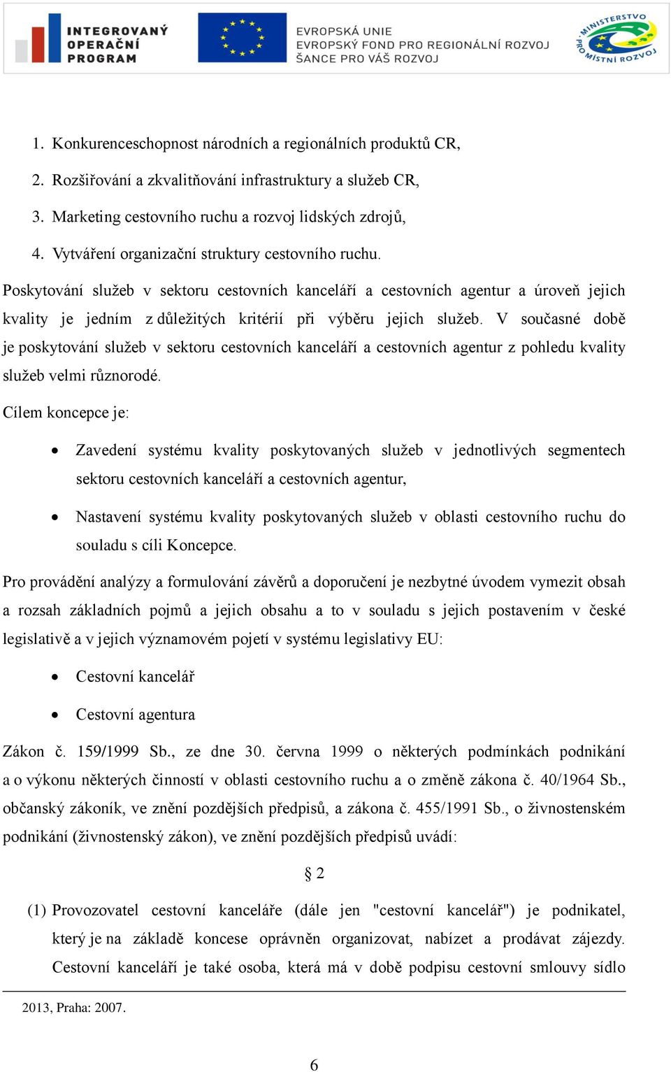 Poskytování sluţeb v sektoru cestovních kanceláří a cestovních agentur a úroveň jejich kvality je jedním z důleţitých kritérií při výběru jejich sluţeb.