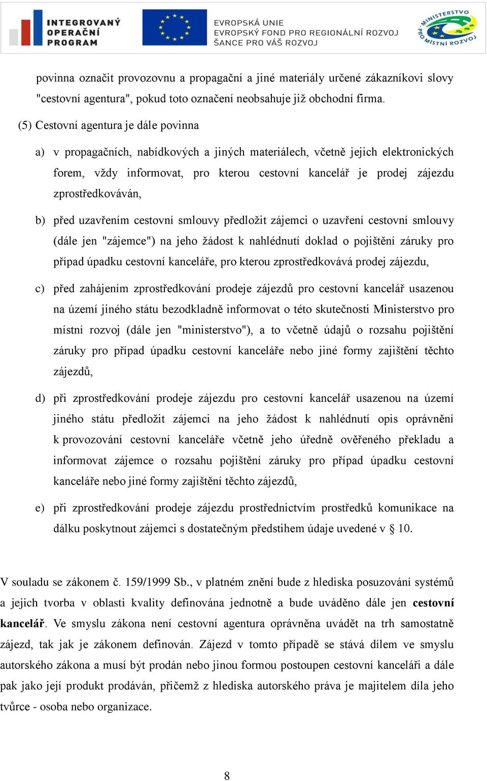zprostředkováván, b) před uzavřením cestovní smlouvy předloţit zájemci o uzavření cestovní smlouvy (dále jen "zájemce") na jeho ţádost k nahlédnutí doklad o pojištění záruky pro případ úpadku