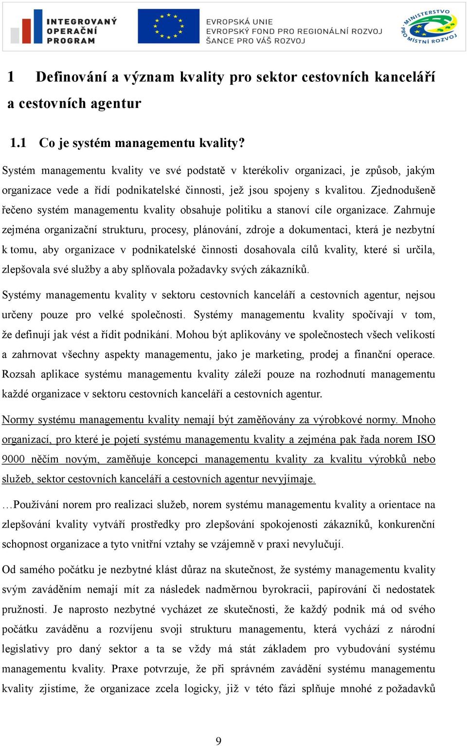 Zjednodušeně řečeno systém managementu kvality obsahuje politiku a stanoví cíle organizace.