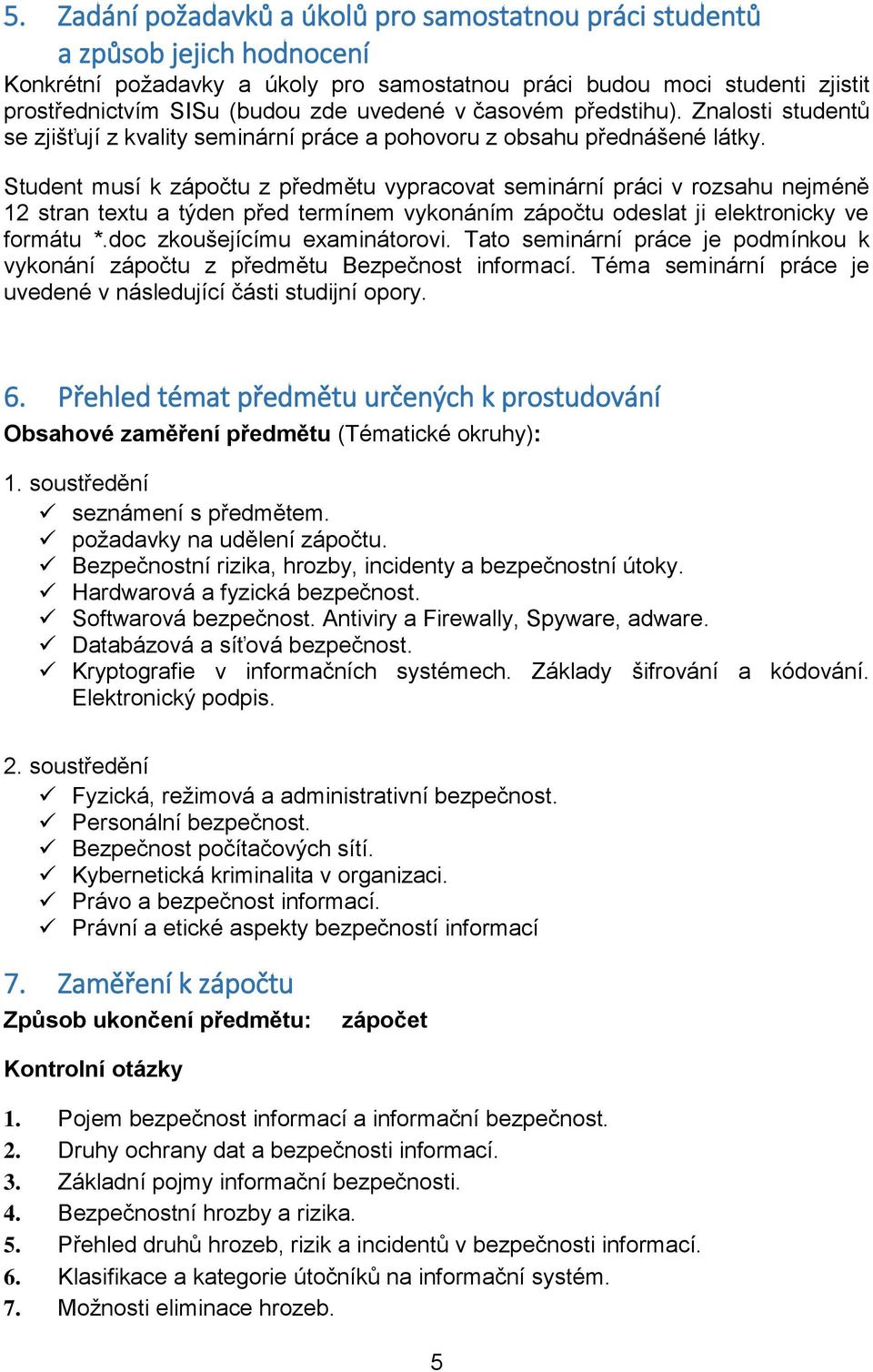 Student musí k zápočtu z předmětu vypracovat seminární práci v rozsahu nejméně 12 stran textu a týden před termínem vykonáním zápočtu odeslat ji elektronicky ve formátu *.