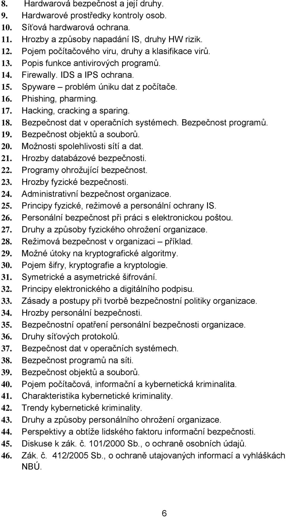 Hacking, cracking a sparing. 18. Bezpečnost dat v operačních systémech. Bezpečnost programů. 19. Bezpečnost objektů a souborů. 20. Možnosti spolehlivosti sítí a dat. 21. Hrozby databázové bezpečnosti.