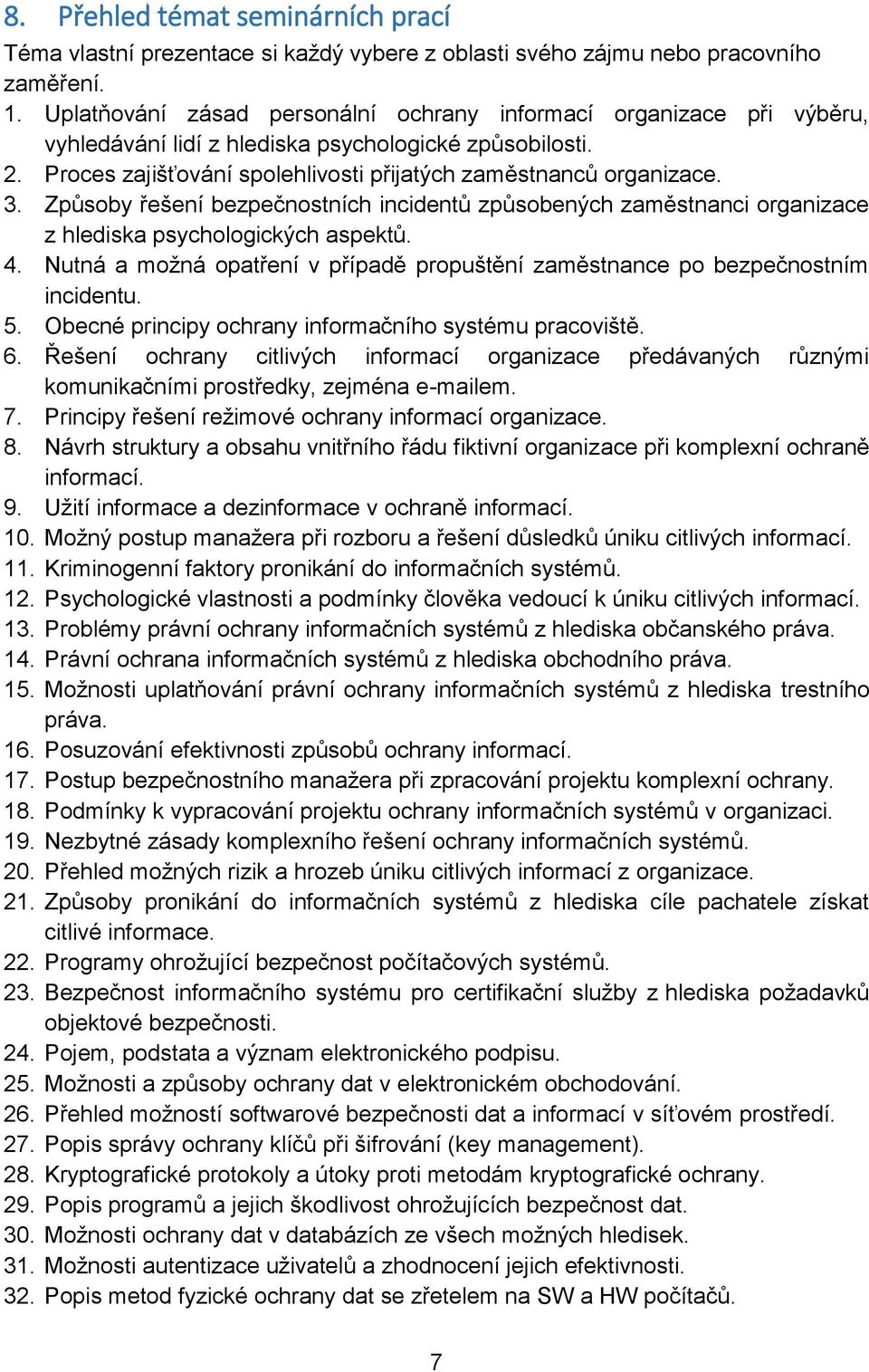 Způsoby řešení bezpečnostních incidentů způsobených zaměstnanci organizace z hlediska psychologických aspektů. 4. Nutná a možná opatření v případě propuštění zaměstnance po bezpečnostním incidentu. 5.