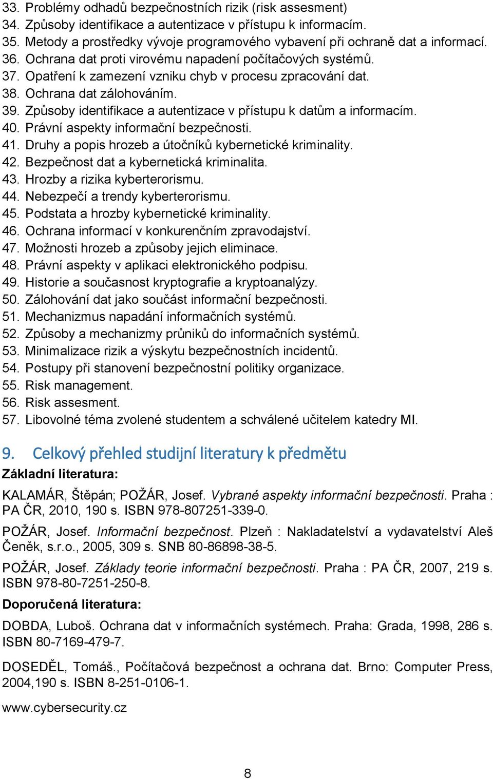 Opatření k zamezení vzniku chyb v procesu zpracování dat. 38. Ochrana dat zálohováním. 39. Způsoby identifikace a autentizace v přístupu k datům a informacím. 40.