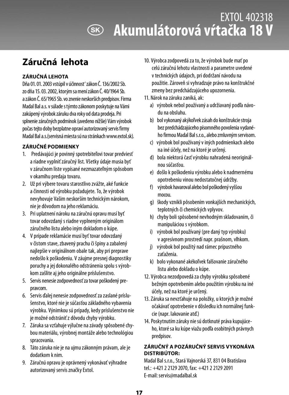 Pri splnenie záručných podmínok (uvedeno nížšie) Vám výrobok počas tejto doby bezplatne opraví autorizovaný servis firmy Madal Bal a.s.(servisná miesta sú na stránkach www.extol.sk).