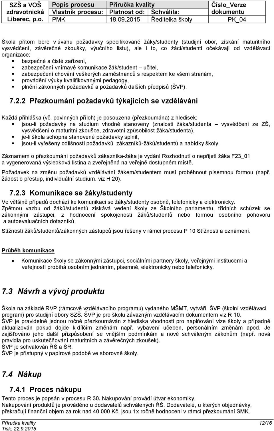 pedagogy, plnění zákonných požadavků a požadavků dalších předpisů (ŠVP). 7.2.2 Přezkoumání požadavků týkajících se vzdělávání Každá přihláška (vč.