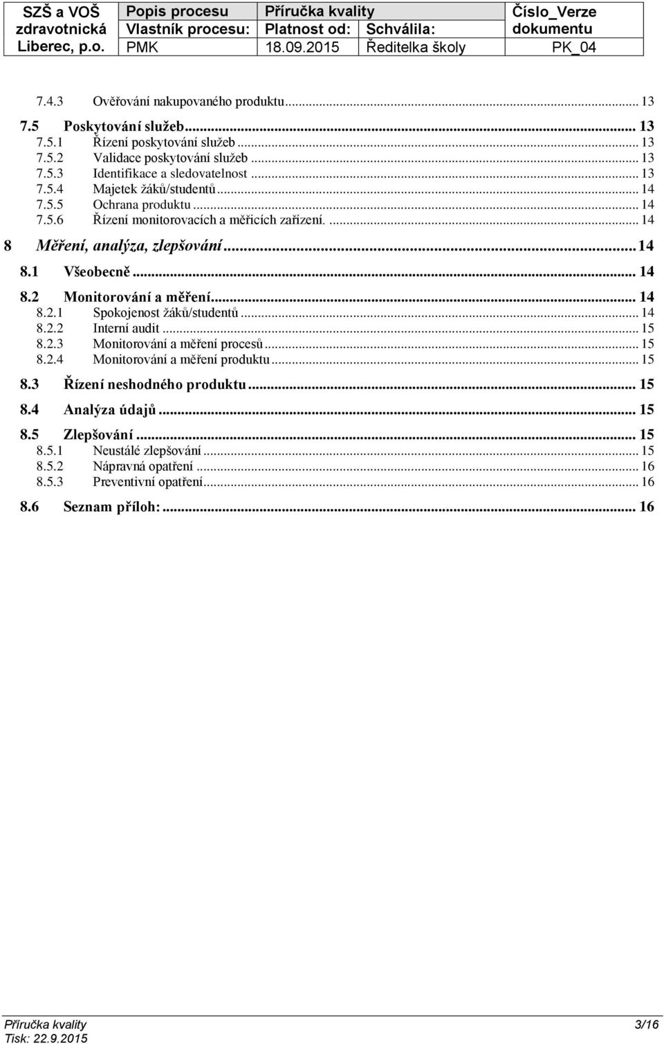 .. 14 8.2.2 Interní audit... 15 8.2.3 Monitorování a měření procesů... 15 8.2.4 Monitorování a měření produktu... 15 8.3 Řízení neshodného produktu... 15 8.4 Analýza údajů... 15 8.5 Zlepšování.